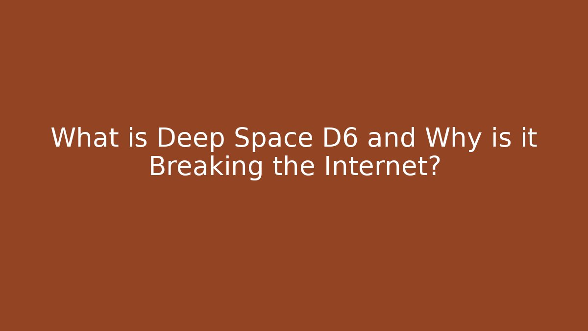 What is Deep Space D6 and Why is it Breaking the Internet? - The Family Holidays