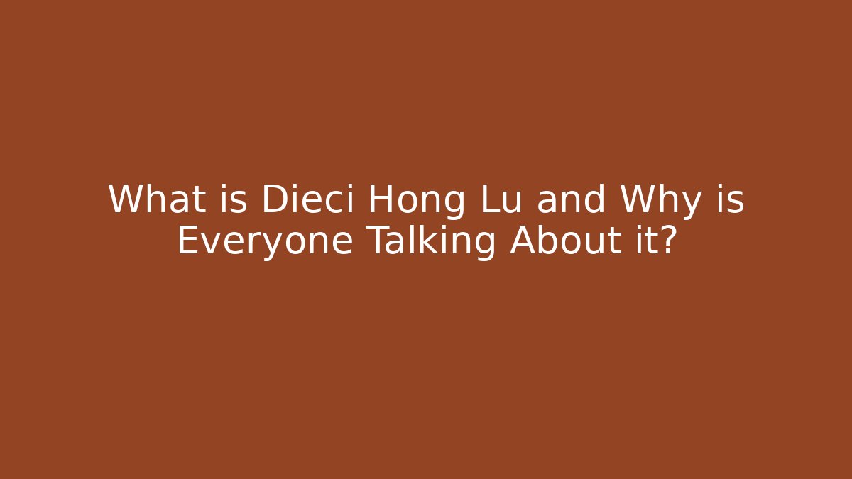 What is Dieci Hong Lu and Why is Everyone Talking About it?