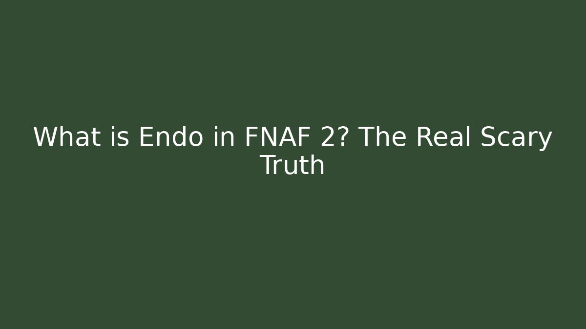 What is Endo in FNAF 2? The Real Scary Truth
