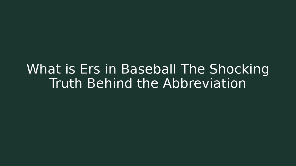What is Ers in Baseball The Shocking Truth Behind the Abbreviation