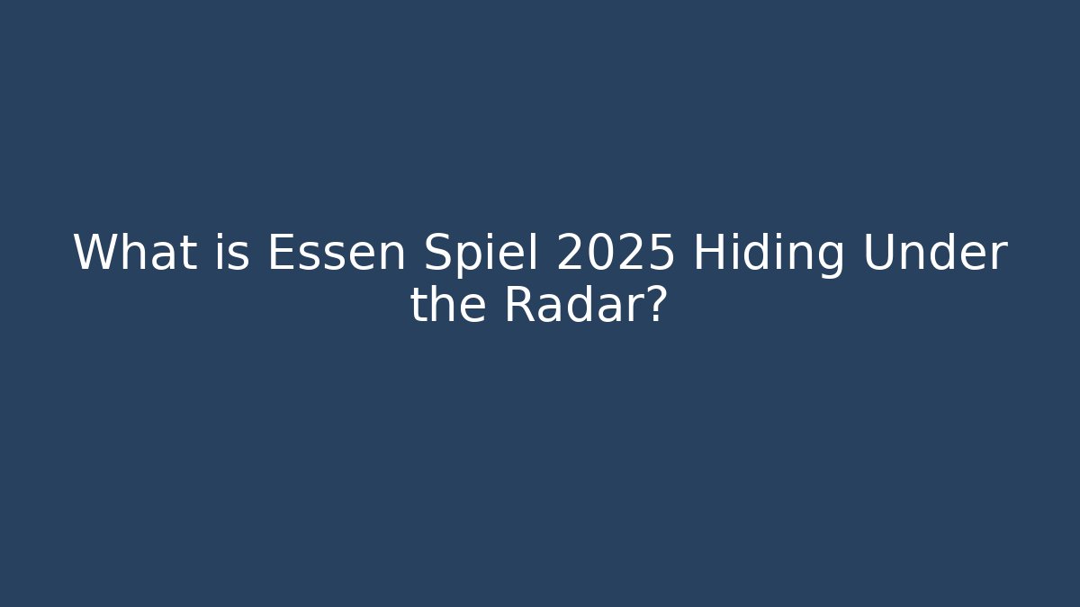 What is Essen Spiel 2025 Hiding Under the Radar? - The Family Holidays