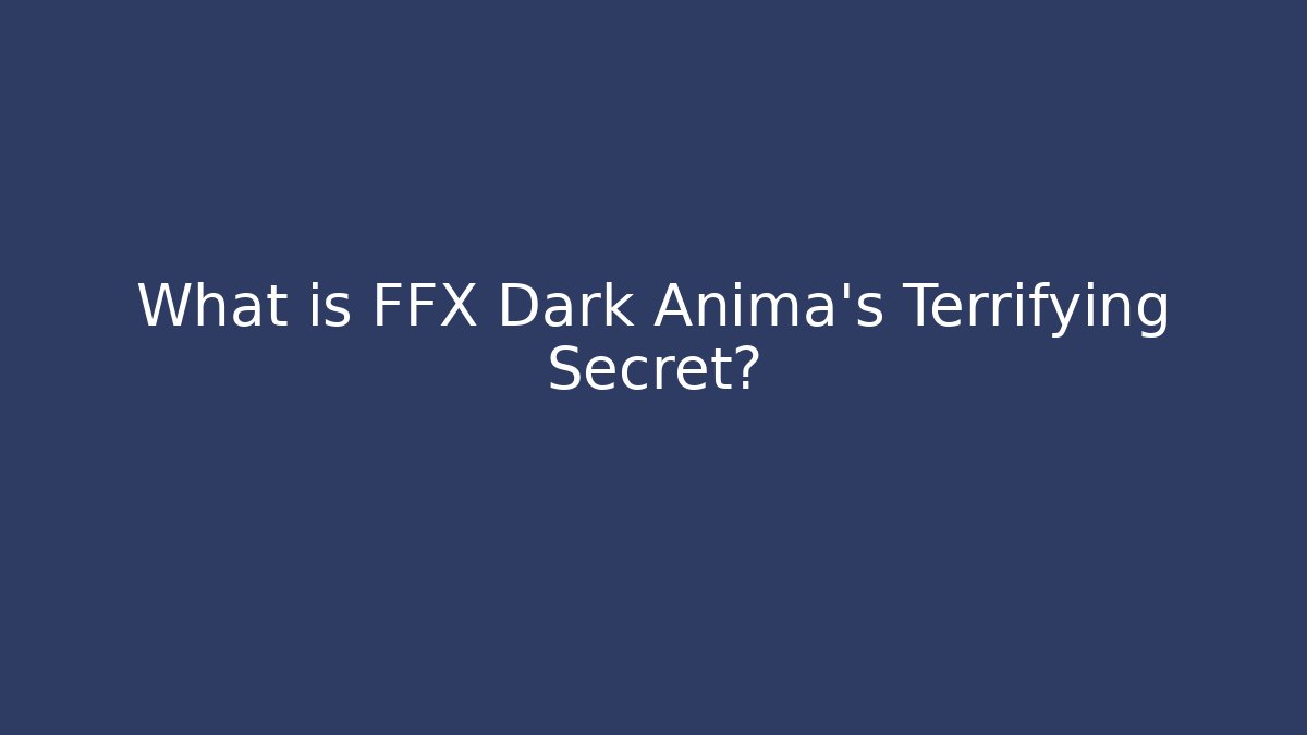 What is FFX Dark Anima's Terrifying Secret?