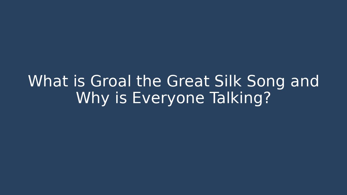 What is Groal the Great Silk Song and Why is Everyone Talking?