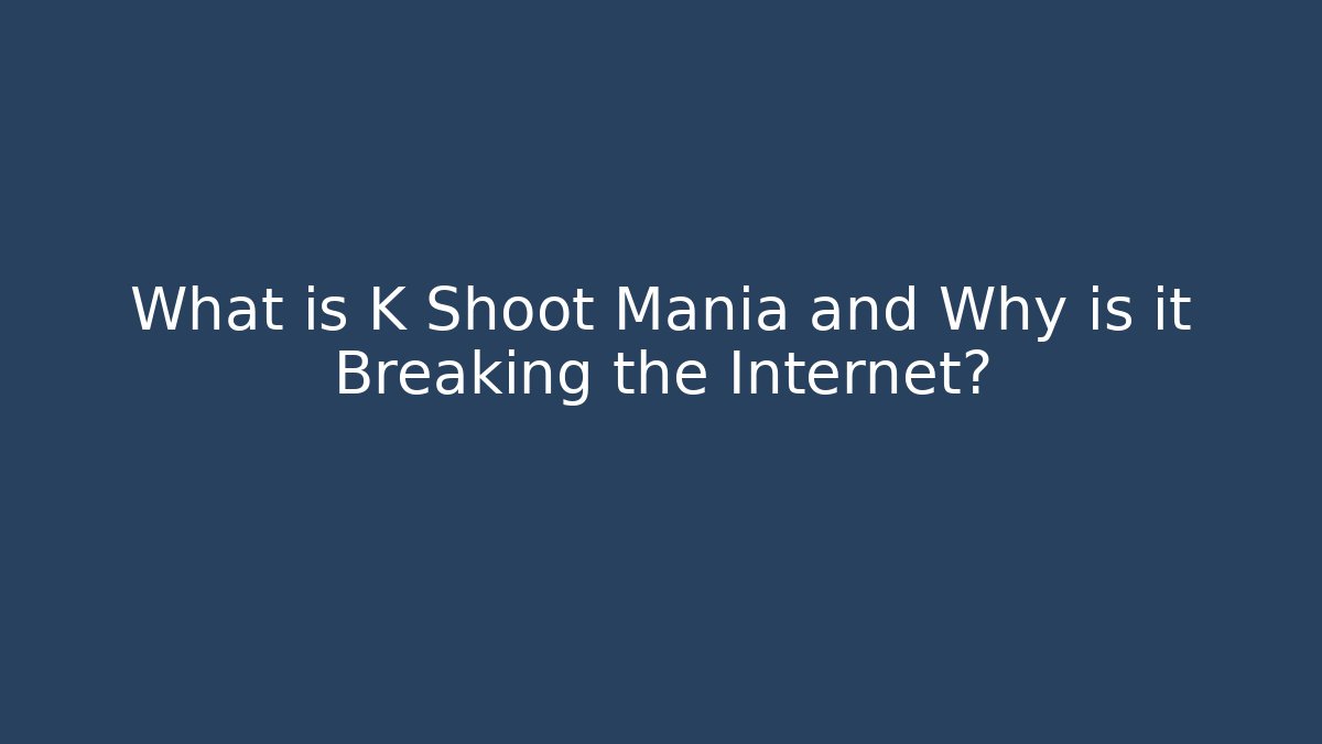 What is K Shoot Mania and Why is it Breaking the Internet?