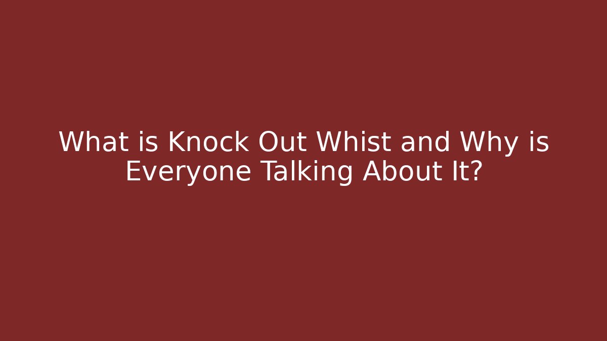 What is Knock Out Whist and Why is Everyone Talking About It?