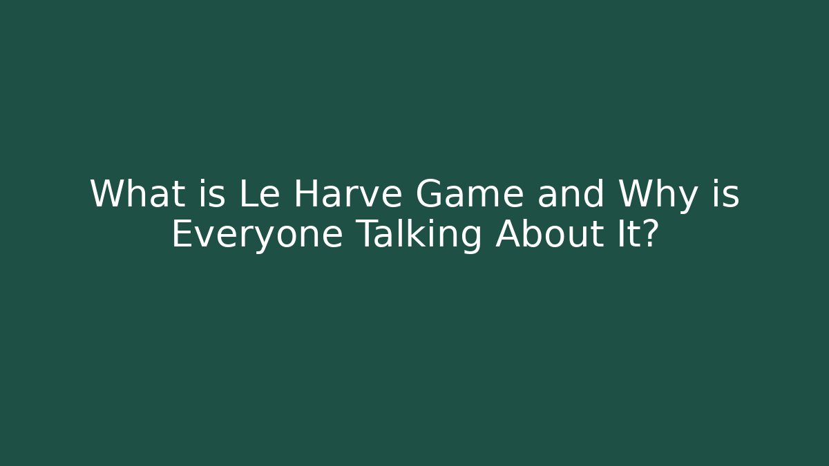 What is Le Harve Game and Why is Everyone Talking About It?