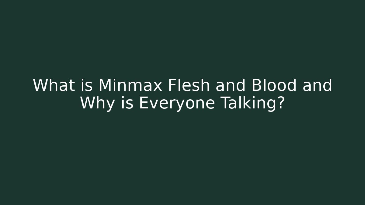 What is Minmax Flesh and Blood and Why is Everyone Talking? - The Family Holidays