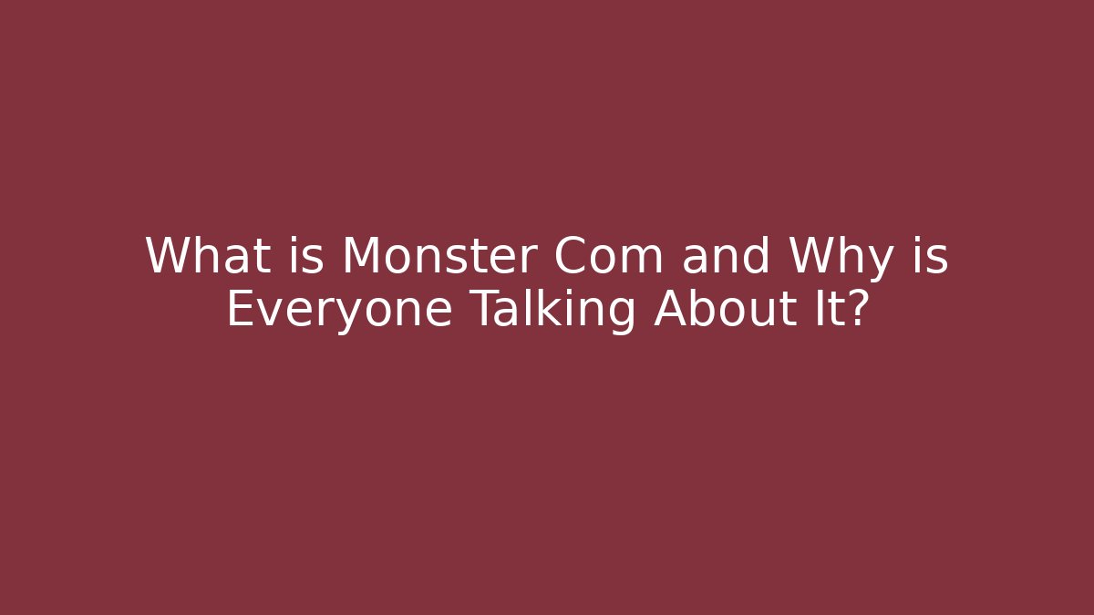 What is Monster Com and Why is Everyone Talking About It?