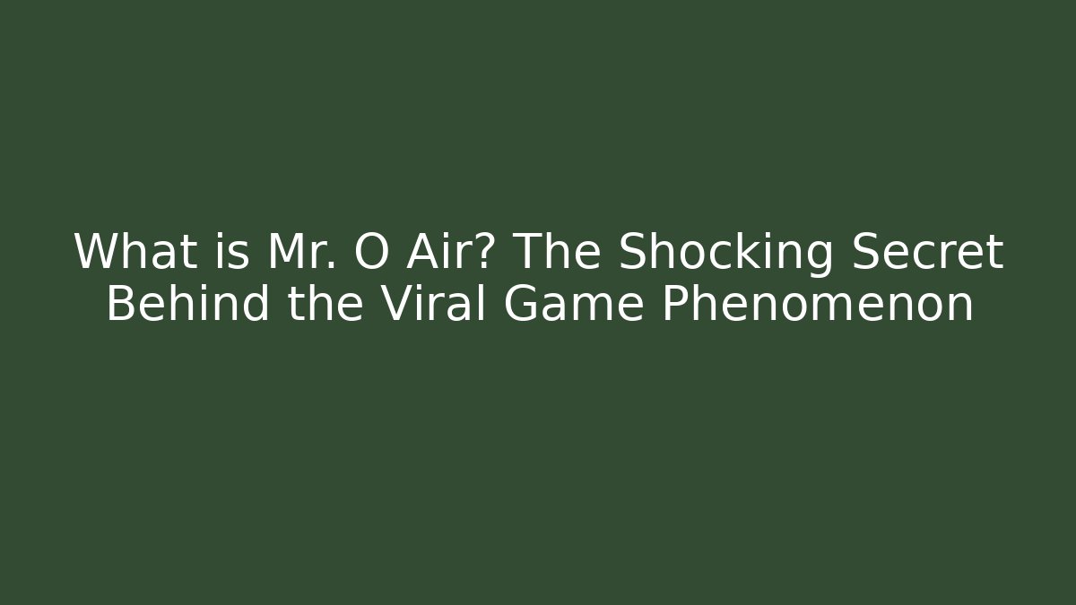 What is Mr. O Air? The Shocking Secret Behind the Viral Game Phenomenon