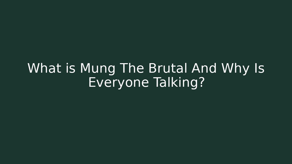 What is Mung The Brutal And Why Is Everyone Talking?