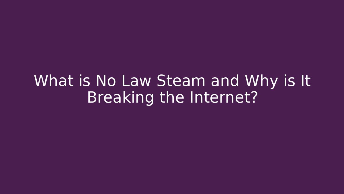 What is No Law Steam and Why is It Breaking the Internet?