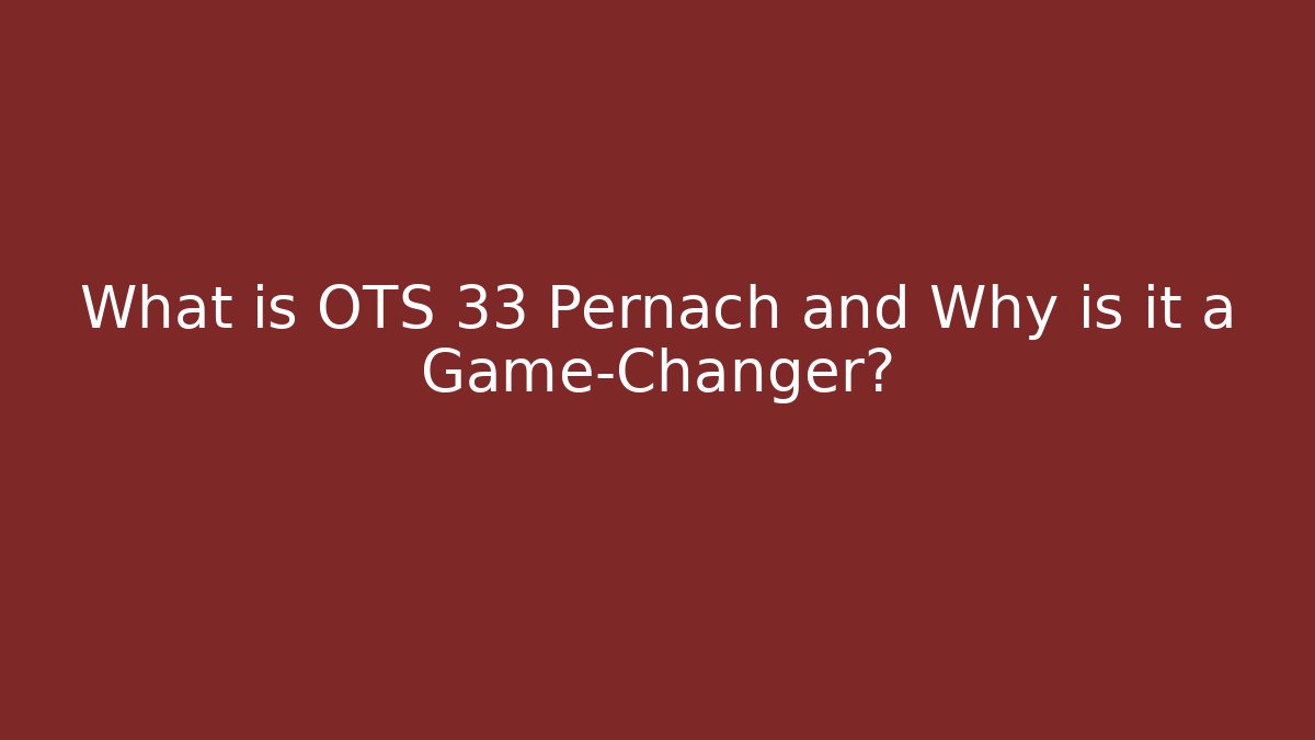 What is OTS 33 Pernach and Why is it a Game-Changer?