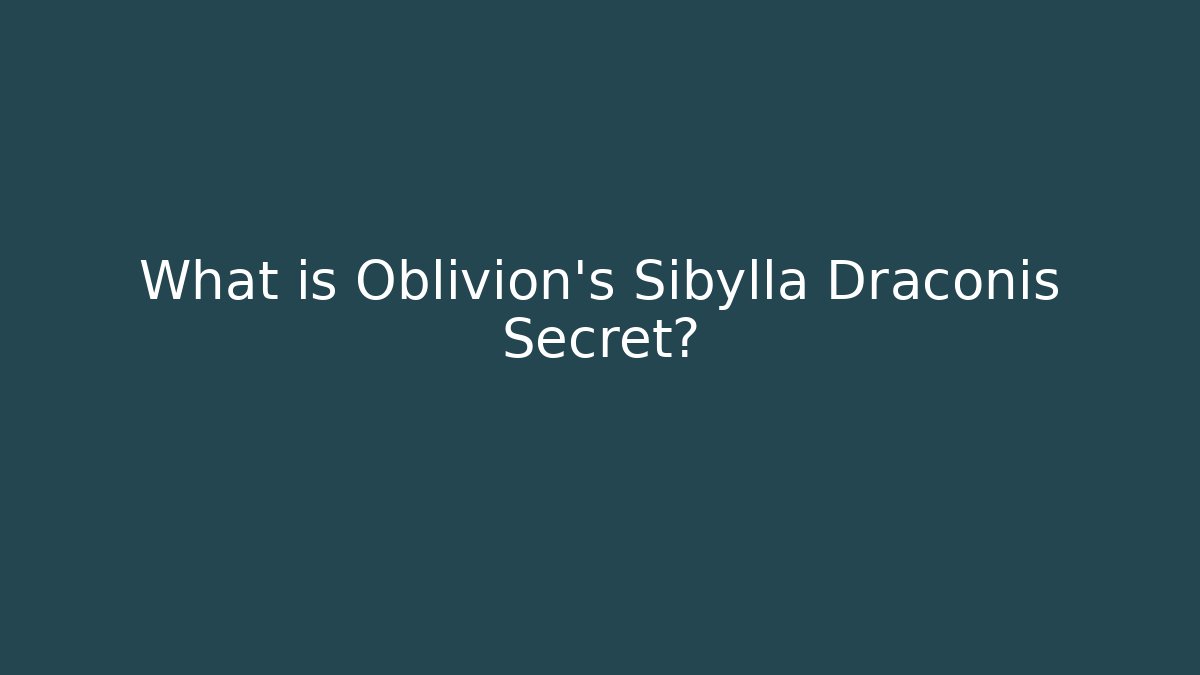 What is Oblivion's Sibylla Draconis Secret?