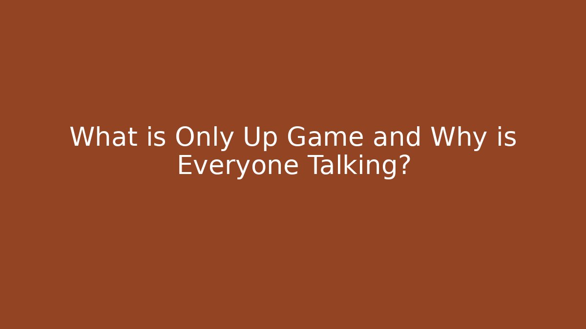 What is Only Up Game and Why is Everyone Talking?