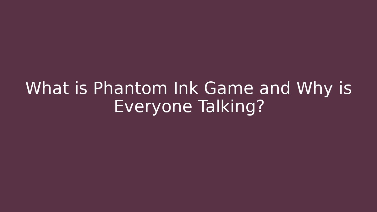 What is Phantom Ink Game and Why is Everyone Talking? - The Family Holidays
