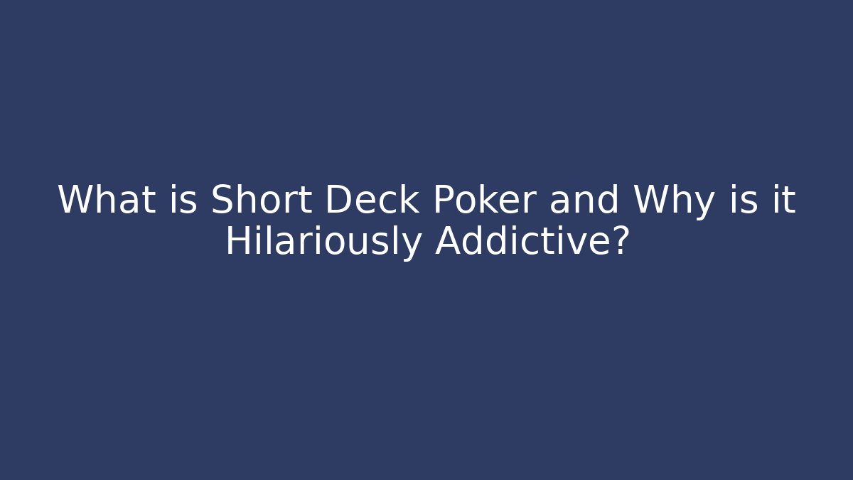 What is Short Deck Poker and Why is it Hilariously Addictive? - The Family Holidays