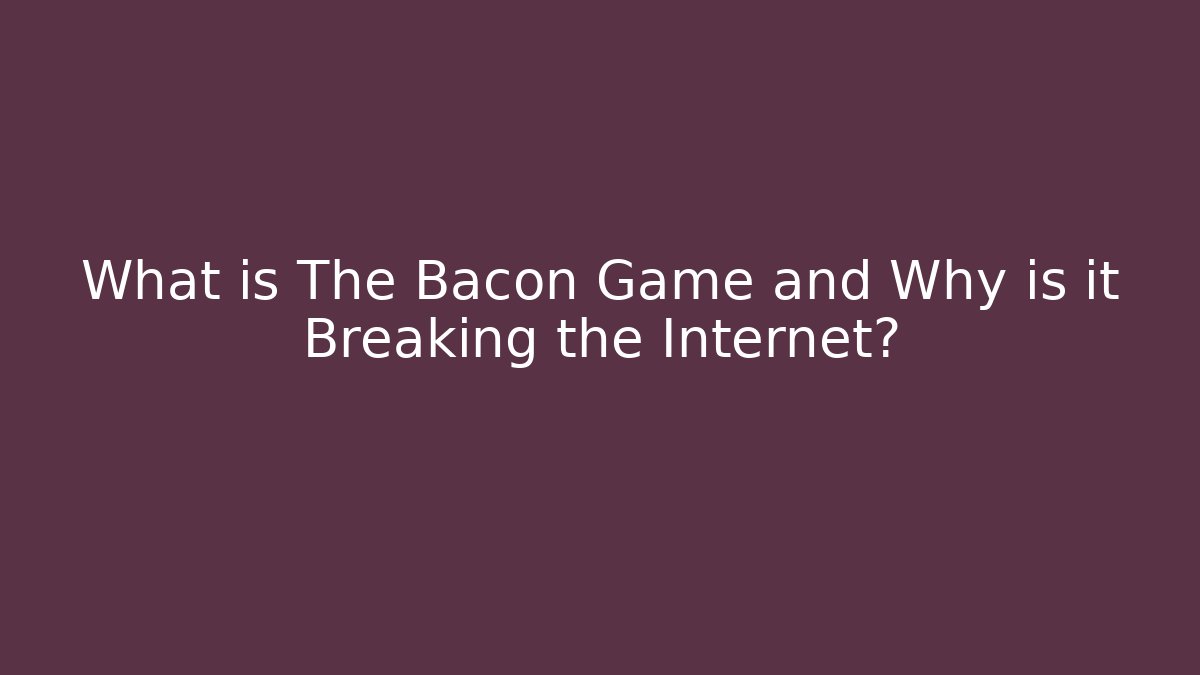 What is The Bacon Game and Why is it Breaking the Internet?