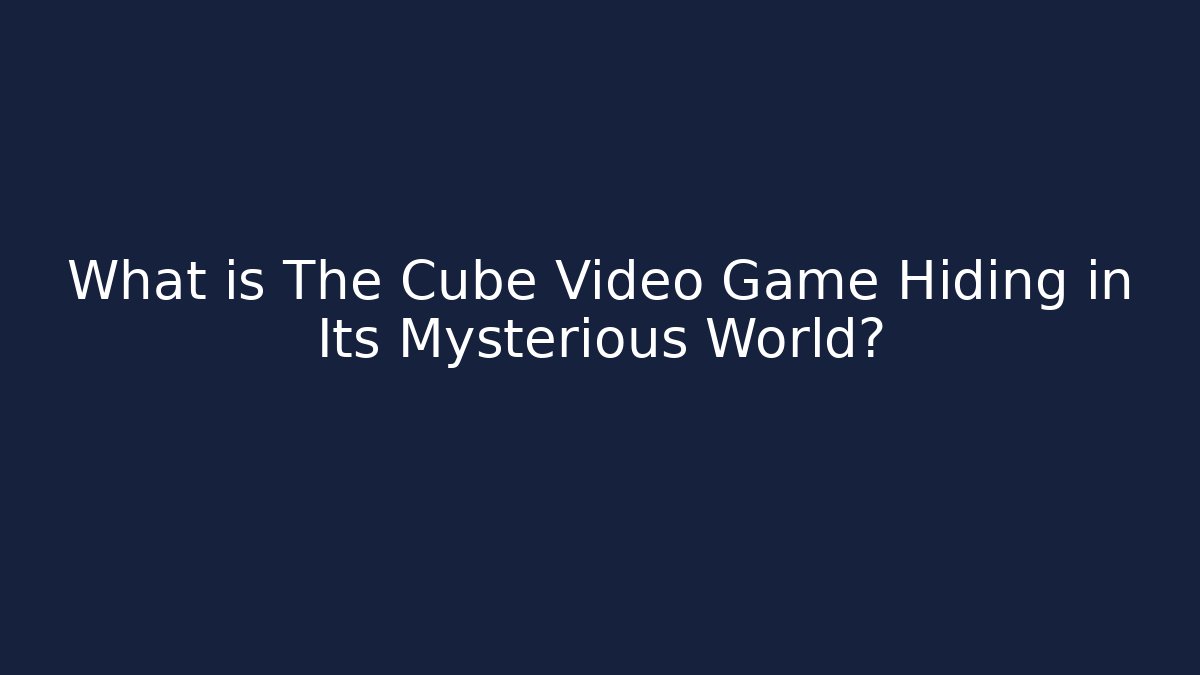 What is The Cube Video Game Hiding in Its Mysterious World?