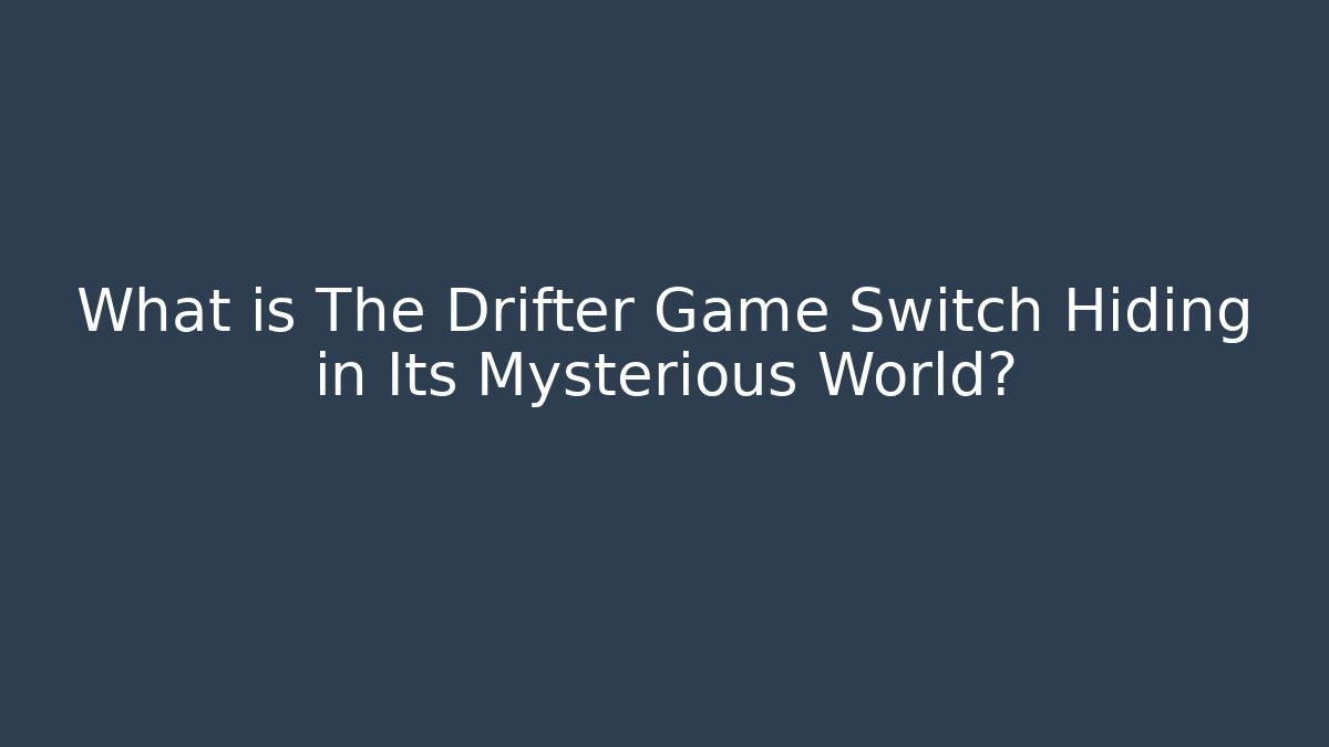 What is The Drifter Game Switch Hiding in Its Mysterious World? - The Family Holidays