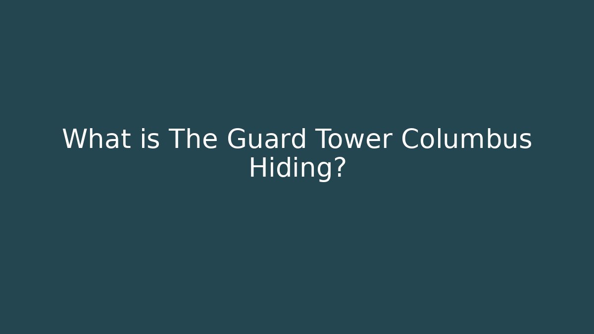 What is The Guard Tower Columbus Hiding?