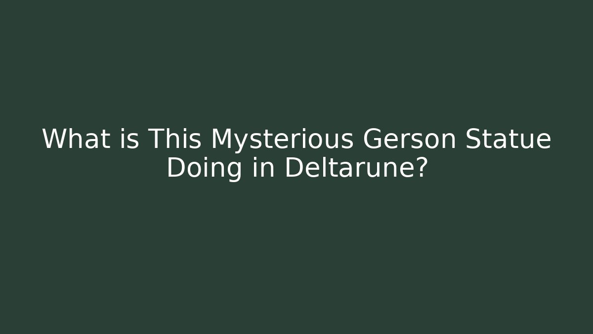What is This Mysterious Gerson Statue Doing in Deltarune?