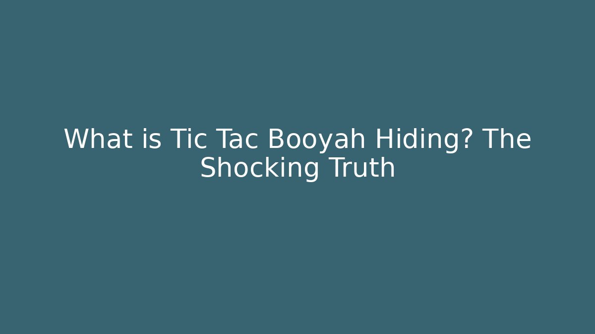 What is Tic Tac Booyah Hiding? The Shocking Truth