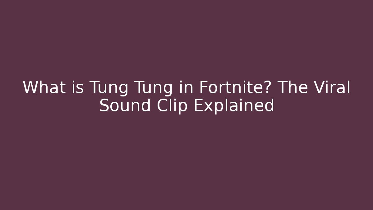 What is Tung Tung in Fortnite? The Viral Sound Clip Explained