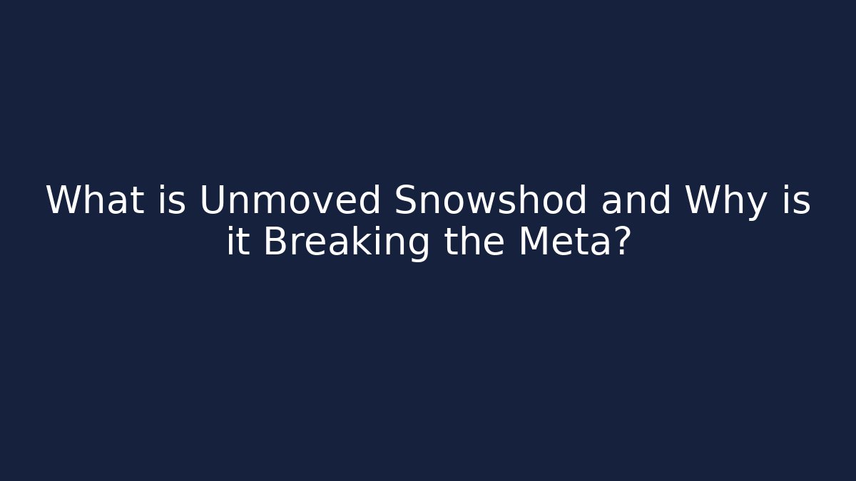 What is Unmoved Snowshod and Why is it Breaking the Meta?