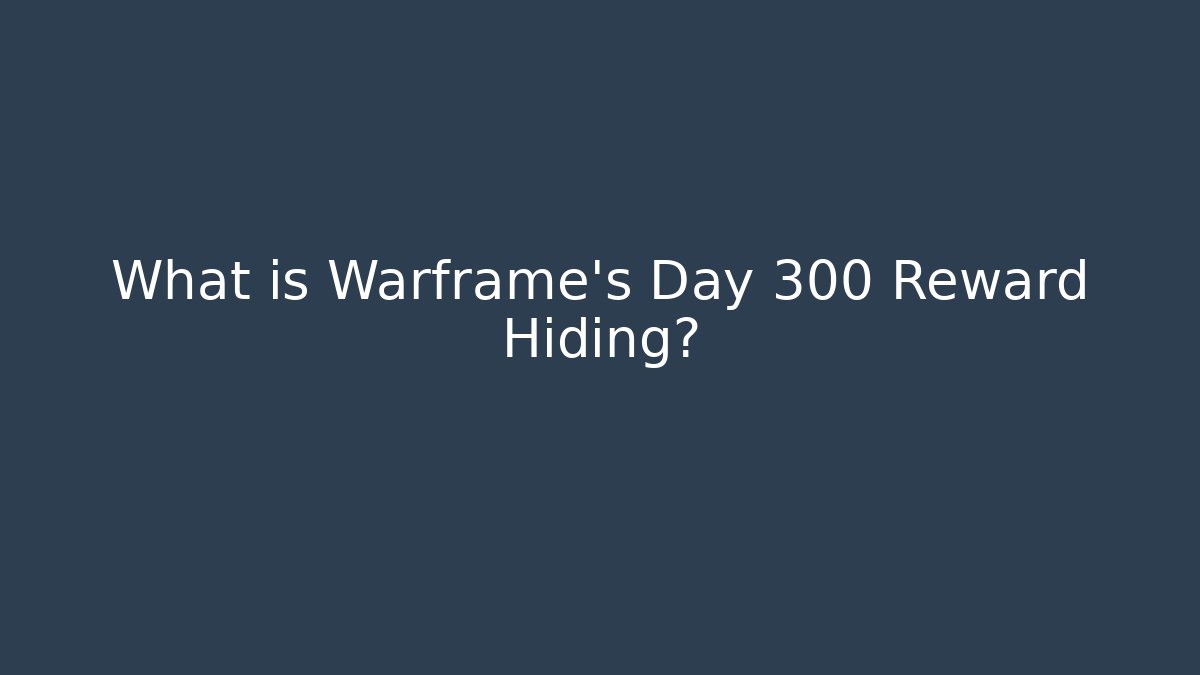 What is Warframe's Day 300 Reward Hiding?