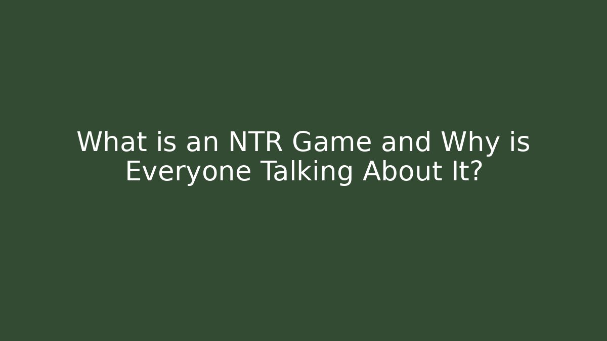What is an NTR Game and Why is Everyone Talking About It?