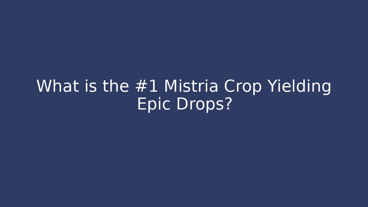 What is the #1 Mistria Crop Yielding Epic Drops?