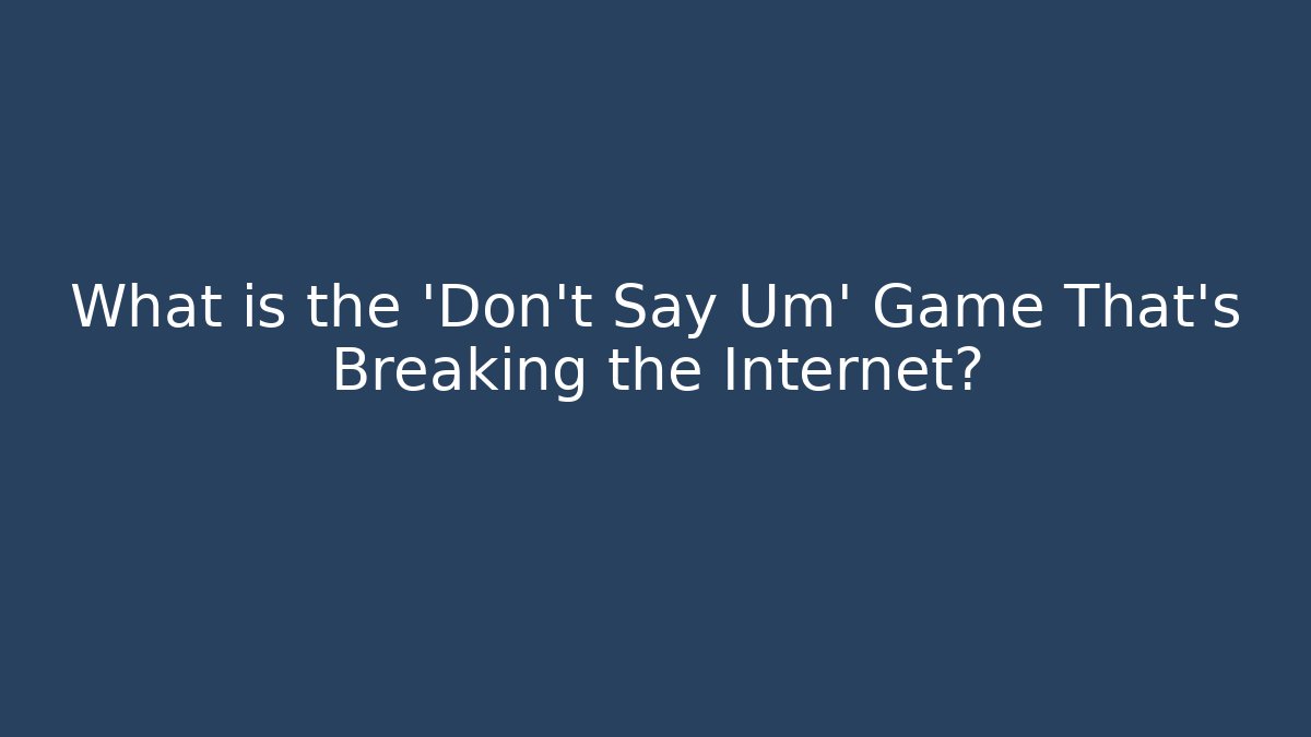 What is the 'Don't Say Um' Game That's Breaking the Internet?