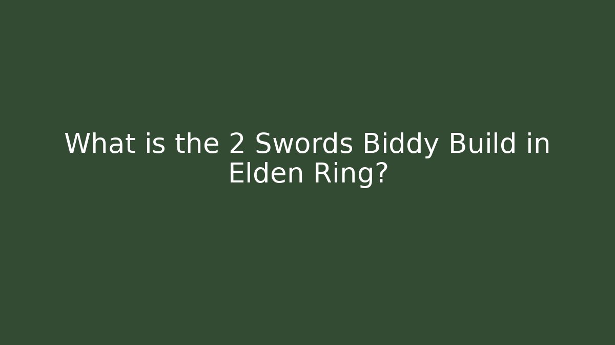 What is the 2 Swords Biddy Build in Elden Ring? - The Family Holidays