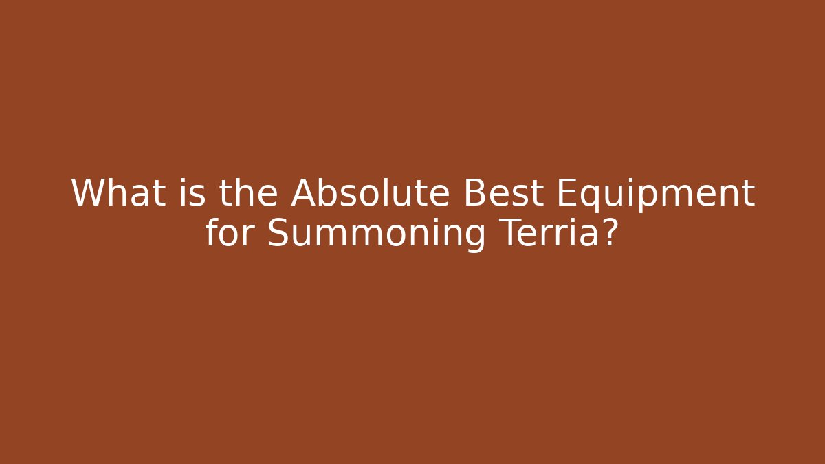 What is the Absolute Best Equipment for Summoning Terria? - The Family Holidays