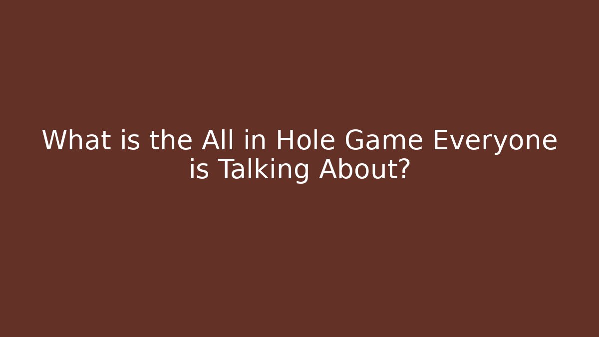 What is the All in Hole Game Everyone is Talking About?