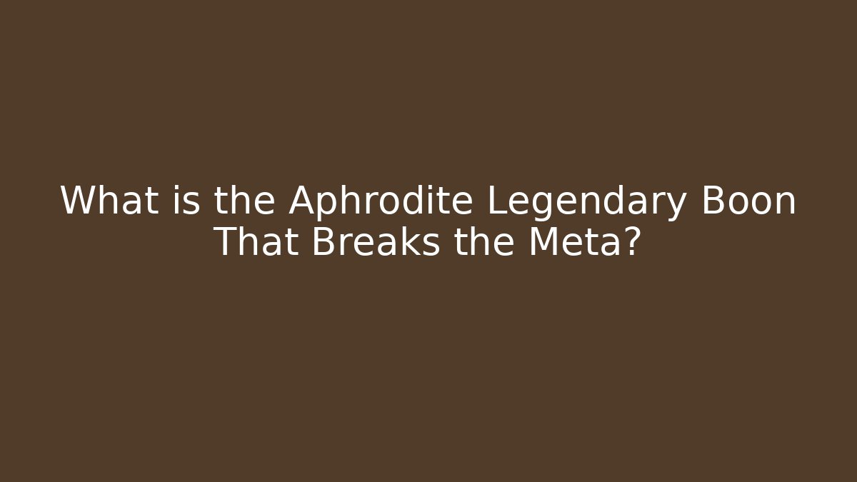 What is the Aphrodite Legendary Boon That Breaks the Meta? - The Family Holidays