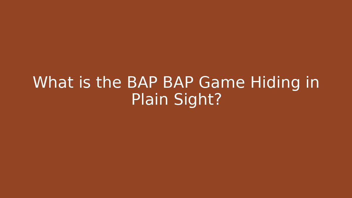 What is the BAP BAP Game Hiding in Plain Sight?