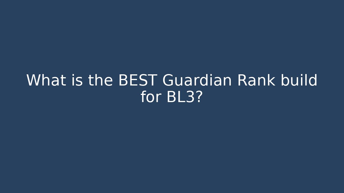 What is the BEST Guardian Rank build for BL3?