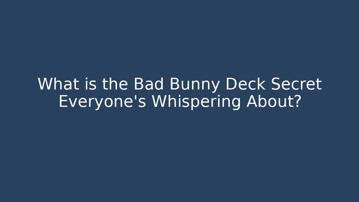 What is the Bad Bunny Deck Secret Everyone's Whispering About?