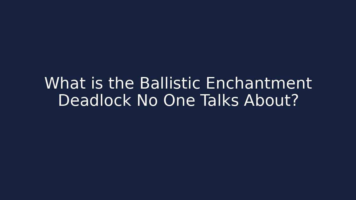 What is the Ballistic Enchantment Deadlock No One Talks About?