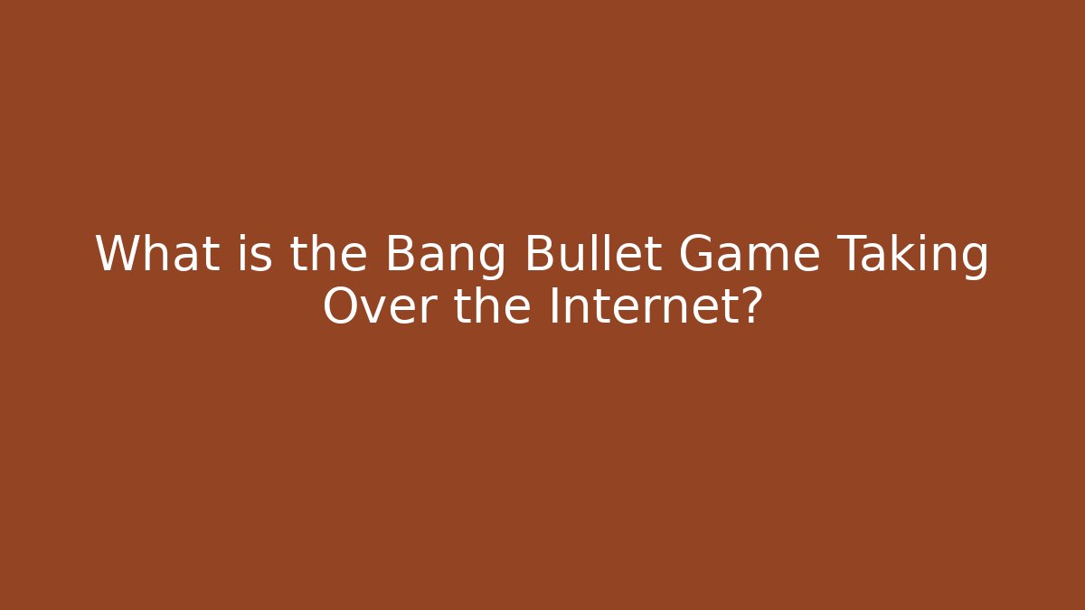 What is the Bang Bullet Game Taking Over the Internet?