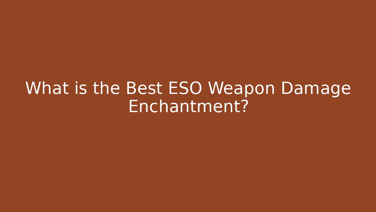 What is the Best ESO Weapon Damage Enchantment?