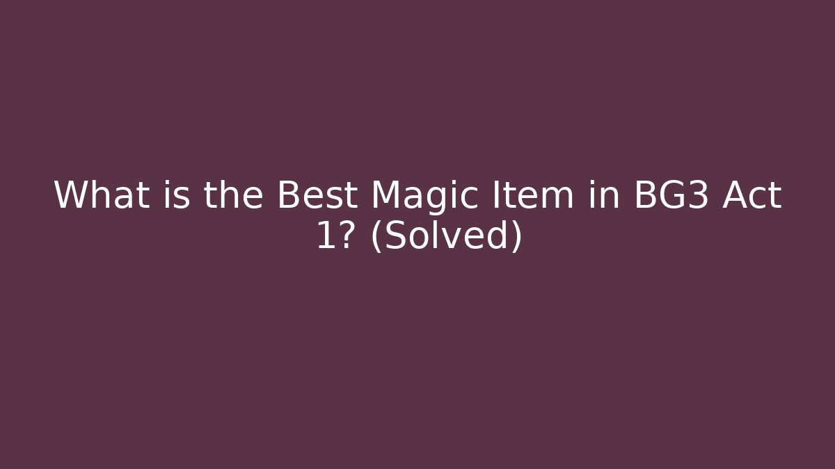 What is the Best Magic Item in BG3 Act 1? (Solved) - The Family Holidays