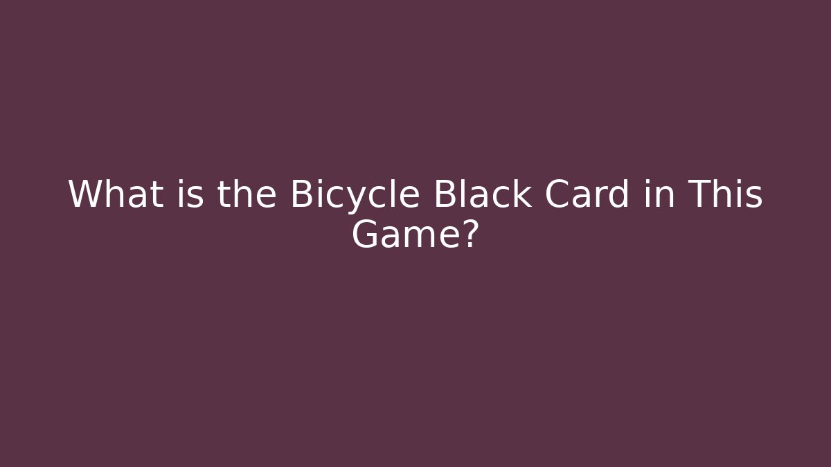 What is the Bicycle Black Card in This Game? - The Family Holidays