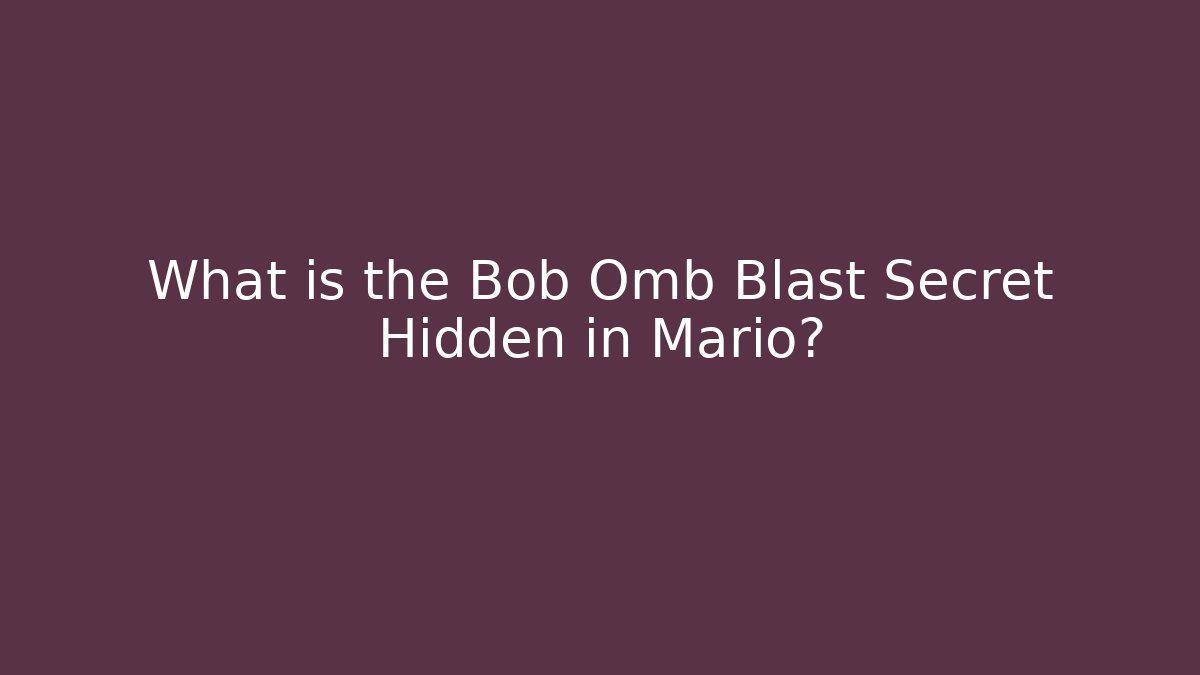 What is the Bob Omb Blast Secret Hidden in Mario? - The Family Holidays