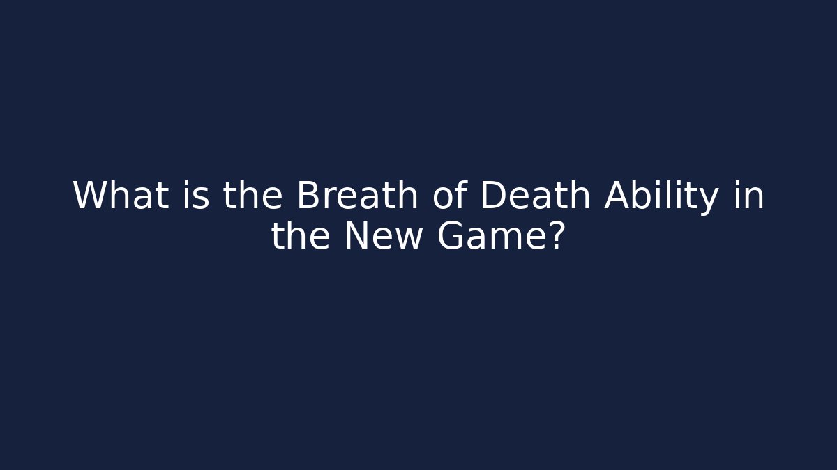 What is the Breath of Death Ability in the New Game?