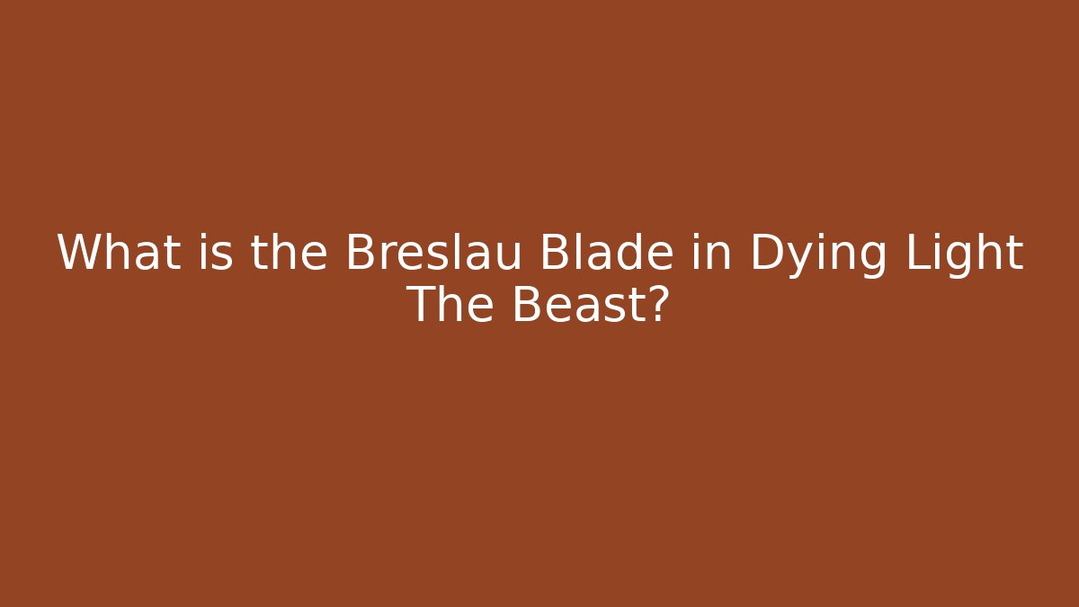 What is the Breslau Blade in Dying Light The Beast?