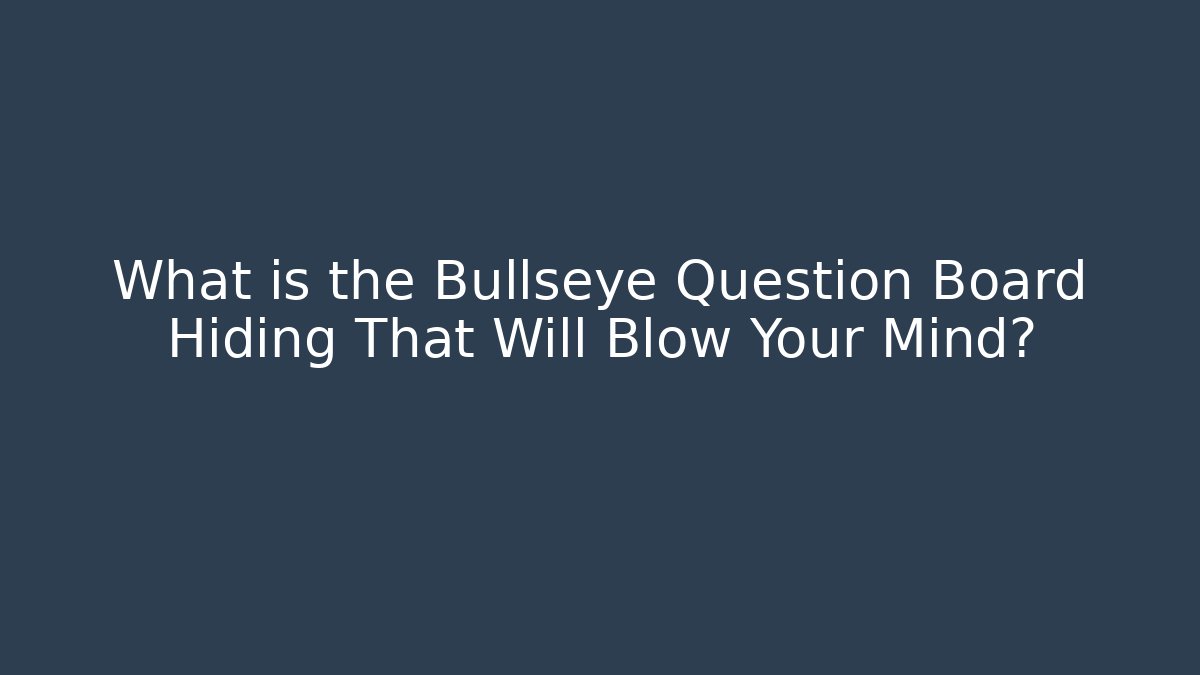 What is the Bullseye Question Board Hiding That Will Blow Your Mind?
