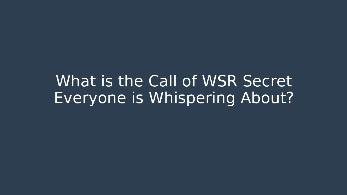 What is the Call of WSR Secret Everyone is Whispering About?