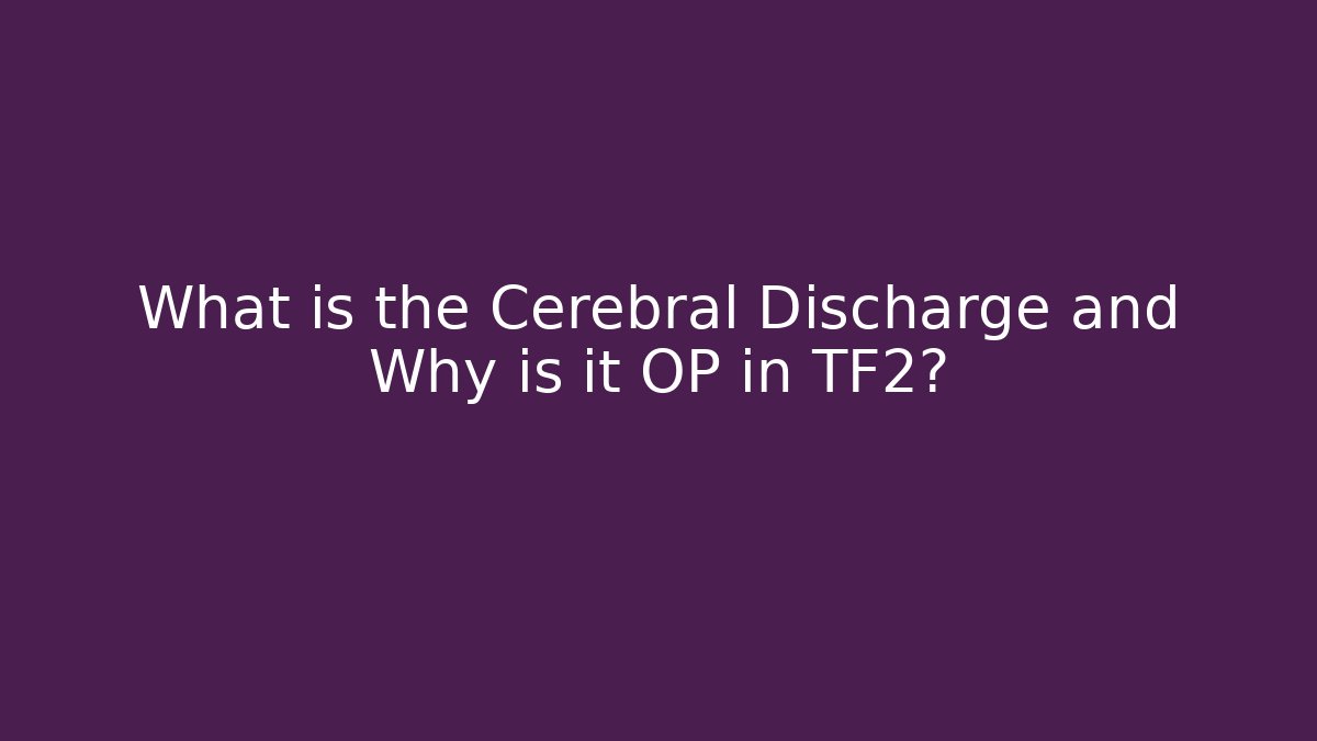 What is the Cerebral Discharge and Why is it OP in TF2?